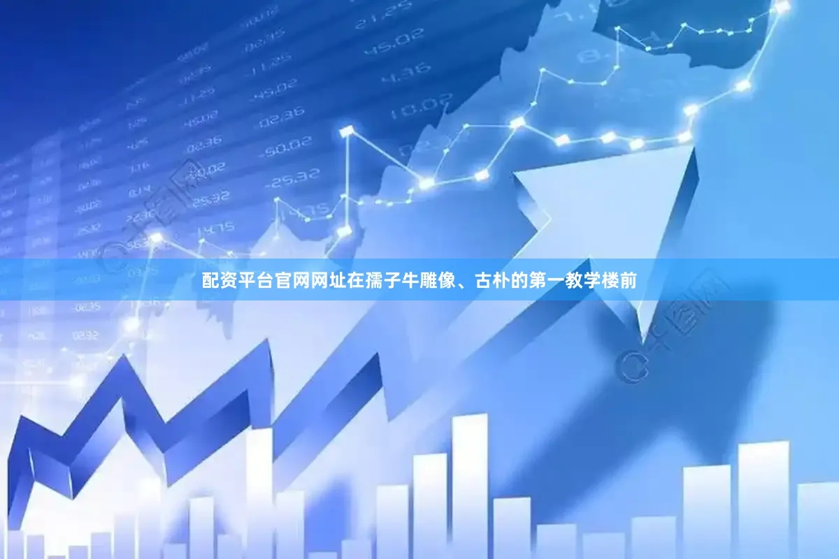 配资平台官网网址在孺子牛雕像、古朴的第一教学楼前