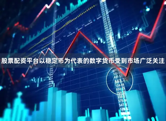 股票配资平台以稳定币为代表的数字货币受到市场广泛关注