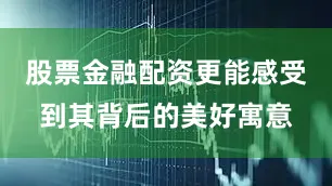 股票金融配资更能感受到其背后的美好寓意
