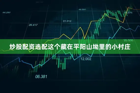 炒股配资选配这个藏在平阳山坳里的小村庄
