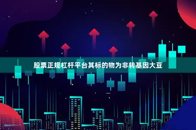股票正规杠杆平台其标的物为非转基因大豆