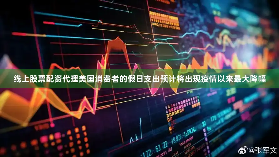 线上股票配资代理美国消费者的假日支出预计将出现疫情以来最大降幅