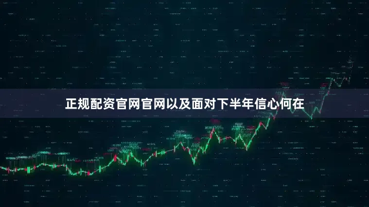 正规配资官网官网以及面对下半年信心何在