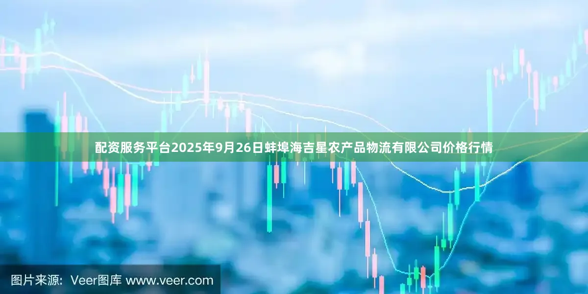 配资服务平台2025年9月26日蚌埠海吉星农产品物流有限公司价格行情